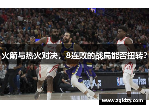 火箭与热火对决，8连败的战局能否扭转？